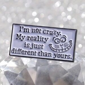 2/$20 - ENAMEL PIN - I’m Not Crazy My Reality Is Just Different Than Yours